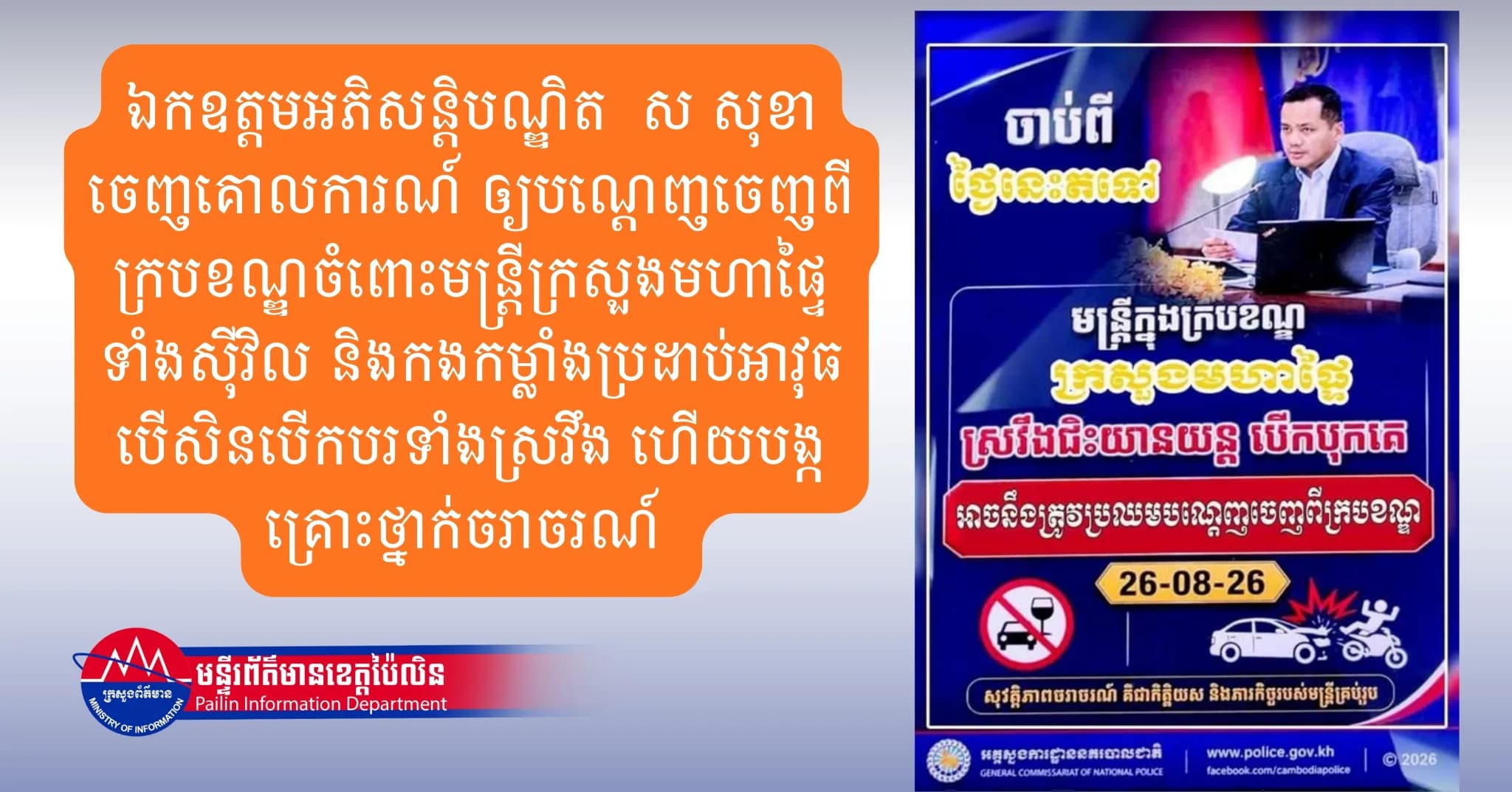 ឯកឧត្តមអភិសន្ដិបណ្ឌិត ស សុខា ចេញគោលការណ៍ ឲ្យបណ្តេញចេញពីក្របខណ្ឌចំពោះមន្ត្រីក្រសួងមហាផ្ទៃ ទាំងស៊ីវិល និងកងកម្លាំងប្រដាប់អាវុធ បើសិនបើកបរទាំងស្រវឹង ហើយបង្កគ្រោះថ្នាក់ចរាចរណ៍